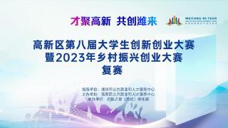 高新区第八届大学生创新创业大赛暨2023年乡村振兴创业大赛复赛成功举办