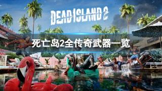 《死亡岛2》全传奇武器介绍