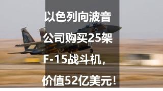 以色列向波音公司购买25架F-15战斗机，价值52亿美元！