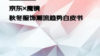 京东服饰24秋冬潮流趋势发布 多措并举助推品牌增长新机会