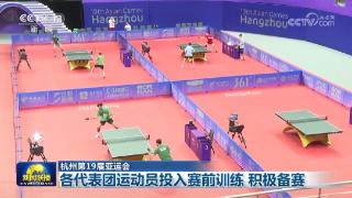 【杭州第19届亚运会】各代表团运动员投入赛前训练 积极备赛