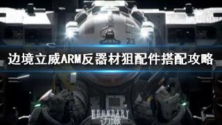 边境：立威arm反器材狙配件搭配攻略分享