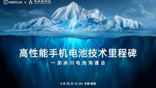 一加将召开冰川电池沟通会：携手宁德新能源开启手机“续航革命”