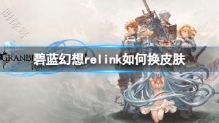 《碧蓝幻想relink》如何换皮肤