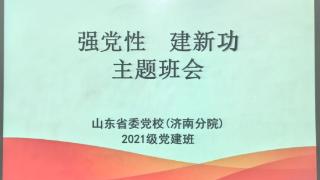 省委党校济南分院2021级党建班：强党性、建新功，不负韶华，奉献青春！