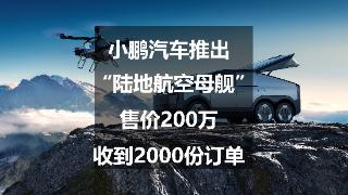 小鹏汽车推出“陆地航空母舰”，售价200万，收到2000份订单