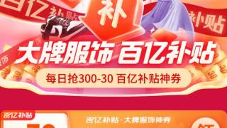 京东服饰百亿补贴300减30神券每日限量抢！超多时尚爆品低价购