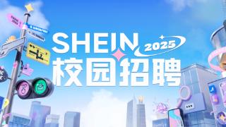 SHEIN2025校园招聘开启，专属计划+校企合作培养新人